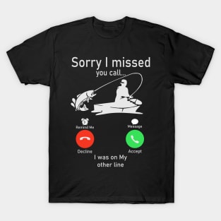 Sorry I Missed Your Call I was On My Other Line Fishing T-Shirt